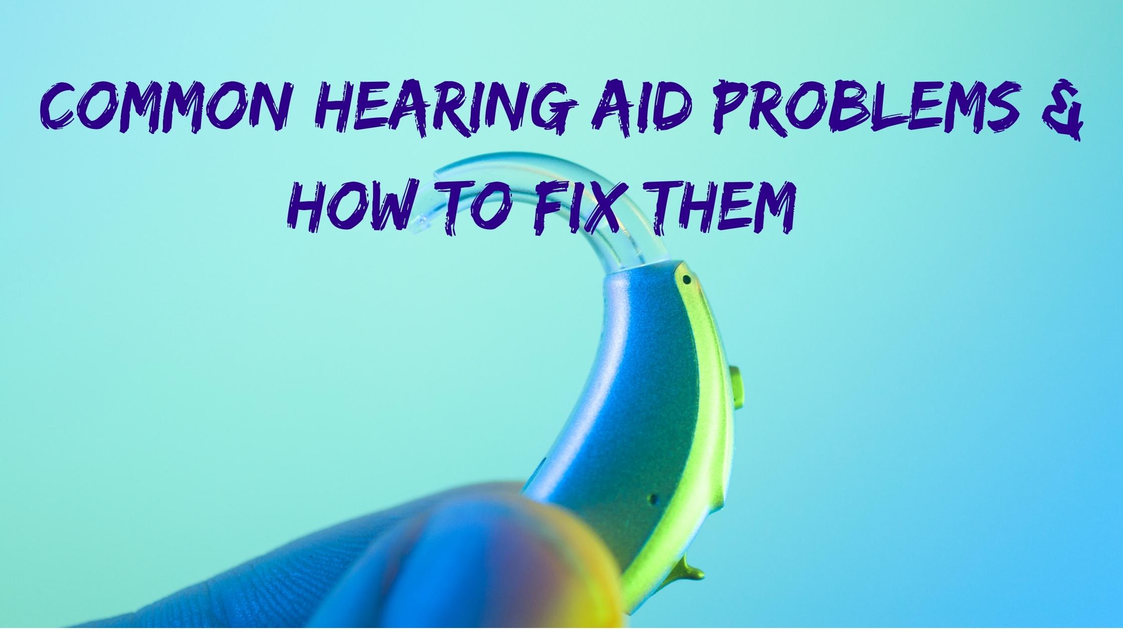 Common Hearing Aid Problems & How To Fix Them | Encore Hearing Care