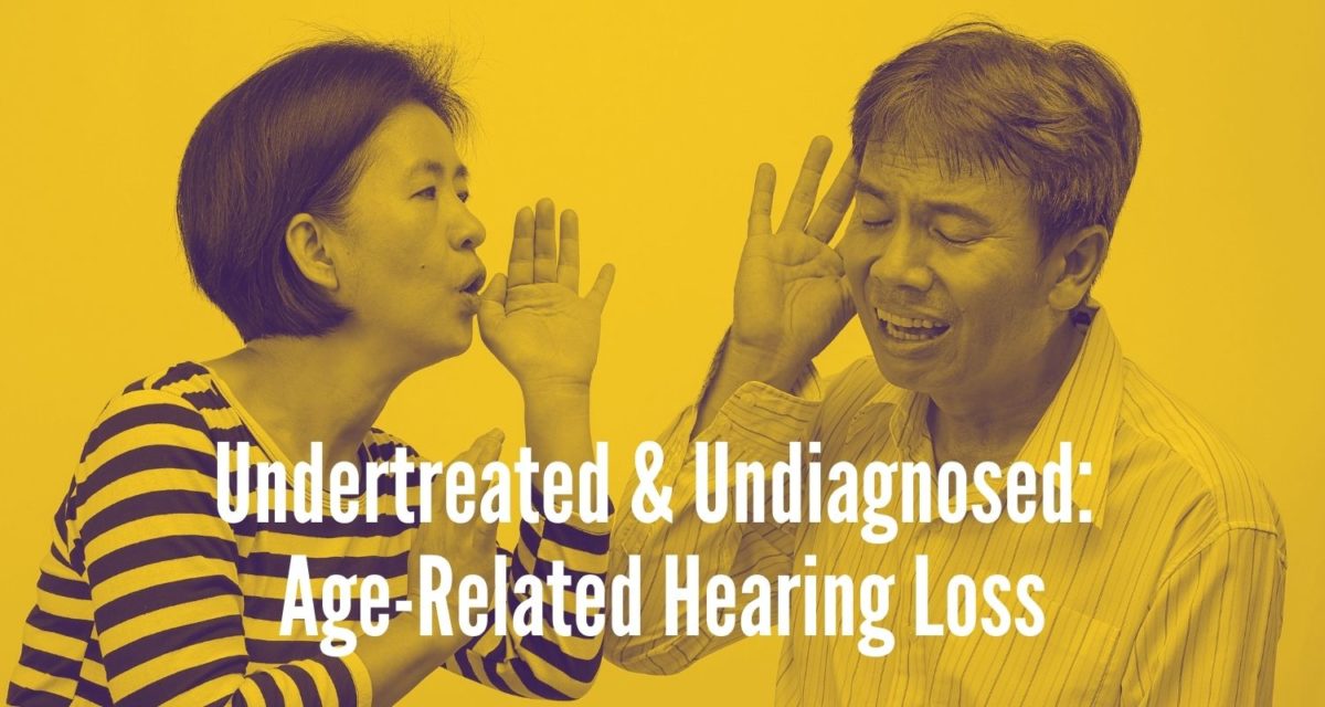Undertreated & Undiagnosed: Age-Related Hearing Loss